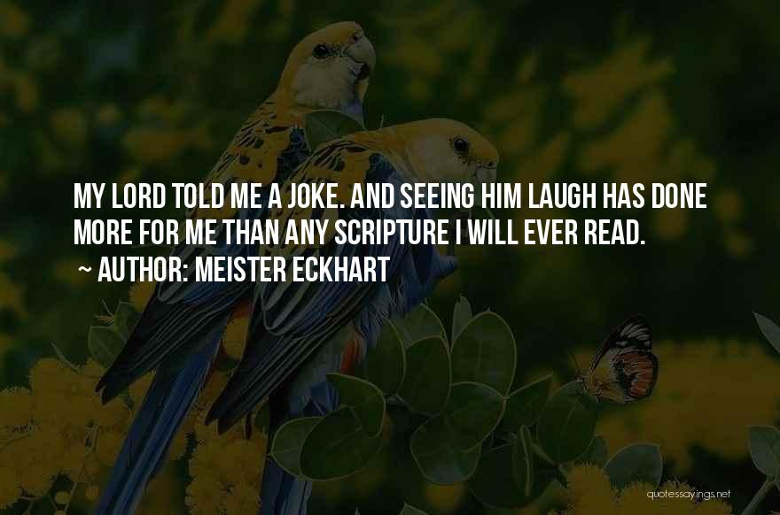 Meister Eckhart Quotes: My Lord Told Me A Joke. And Seeing Him Laugh Has Done More For Me Than Any Scripture I Will