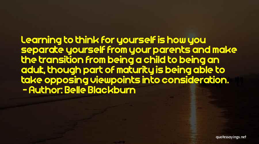 Belle Blackburn Quotes: Learning To Think For Yourself Is How You Separate Yourself From Your Parents And Make The Transition From Being A