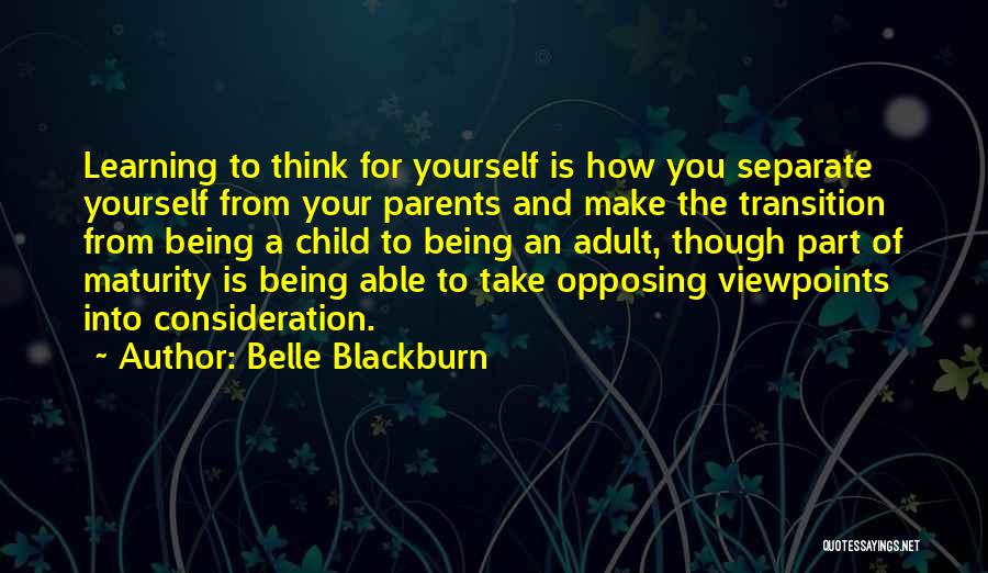 Belle Blackburn Quotes: Learning To Think For Yourself Is How You Separate Yourself From Your Parents And Make The Transition From Being A