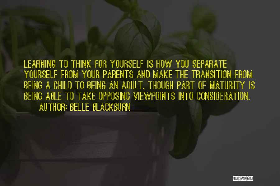 Belle Blackburn Quotes: Learning To Think For Yourself Is How You Separate Yourself From Your Parents And Make The Transition From Being A