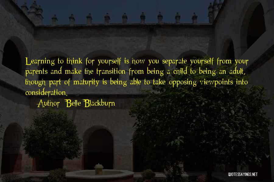 Belle Blackburn Quotes: Learning To Think For Yourself Is How You Separate Yourself From Your Parents And Make The Transition From Being A