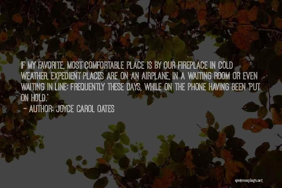 Joyce Carol Oates Quotes: If My Favorite, Most Comfortable Place Is By Our Fireplace In Cold Weather, Expedient Places Are On An Airplane, In