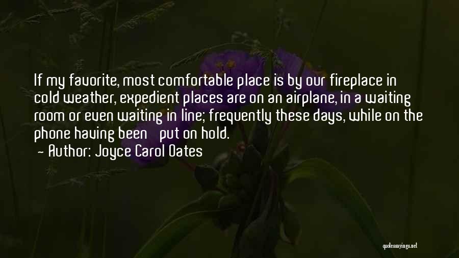 Joyce Carol Oates Quotes: If My Favorite, Most Comfortable Place Is By Our Fireplace In Cold Weather, Expedient Places Are On An Airplane, In