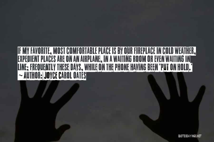 Joyce Carol Oates Quotes: If My Favorite, Most Comfortable Place Is By Our Fireplace In Cold Weather, Expedient Places Are On An Airplane, In