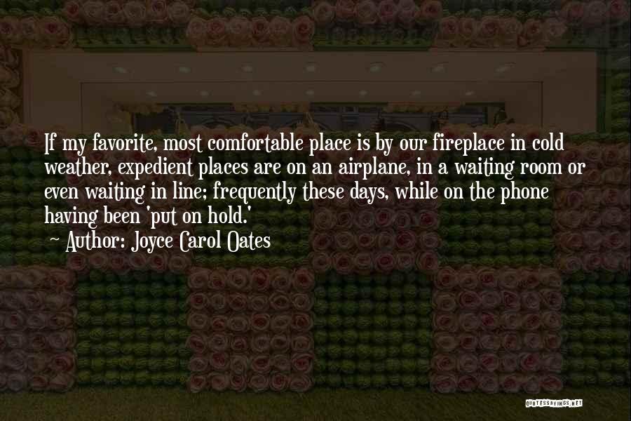 Joyce Carol Oates Quotes: If My Favorite, Most Comfortable Place Is By Our Fireplace In Cold Weather, Expedient Places Are On An Airplane, In