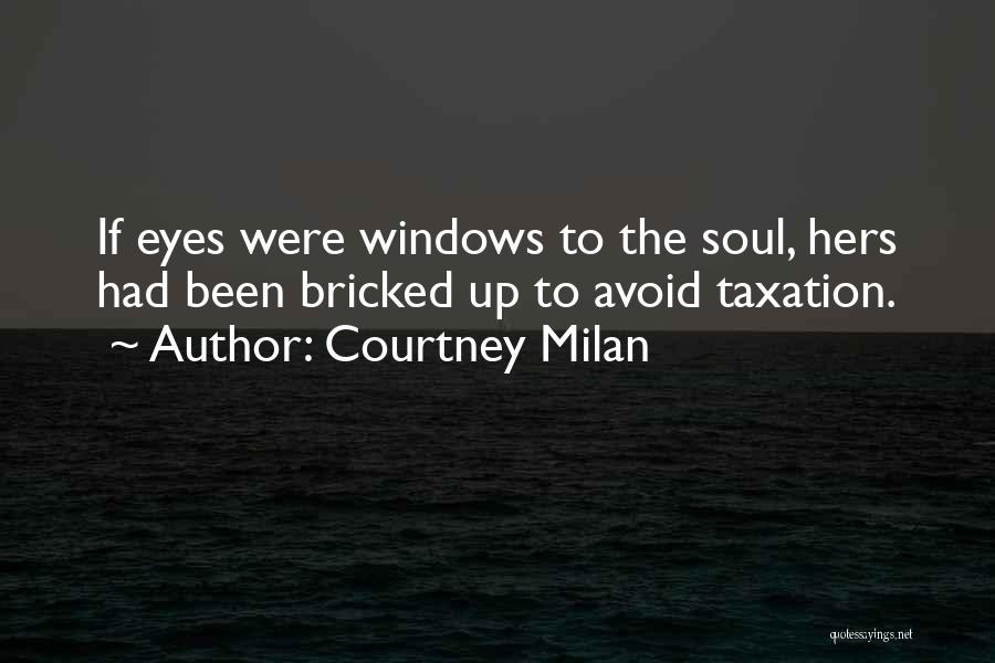 Courtney Milan Quotes: If Eyes Were Windows To The Soul, Hers Had Been Bricked Up To Avoid Taxation.