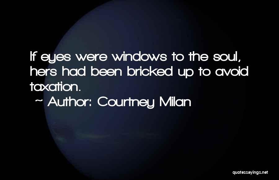 Courtney Milan Quotes: If Eyes Were Windows To The Soul, Hers Had Been Bricked Up To Avoid Taxation.