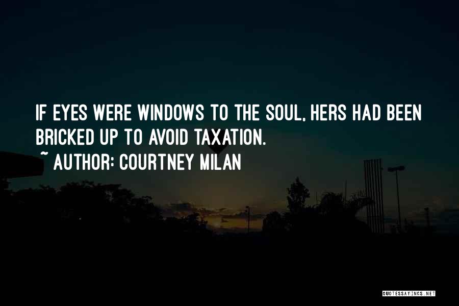Courtney Milan Quotes: If Eyes Were Windows To The Soul, Hers Had Been Bricked Up To Avoid Taxation.