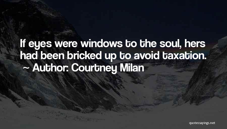 Courtney Milan Quotes: If Eyes Were Windows To The Soul, Hers Had Been Bricked Up To Avoid Taxation.