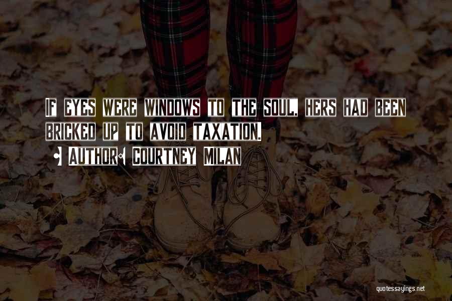 Courtney Milan Quotes: If Eyes Were Windows To The Soul, Hers Had Been Bricked Up To Avoid Taxation.