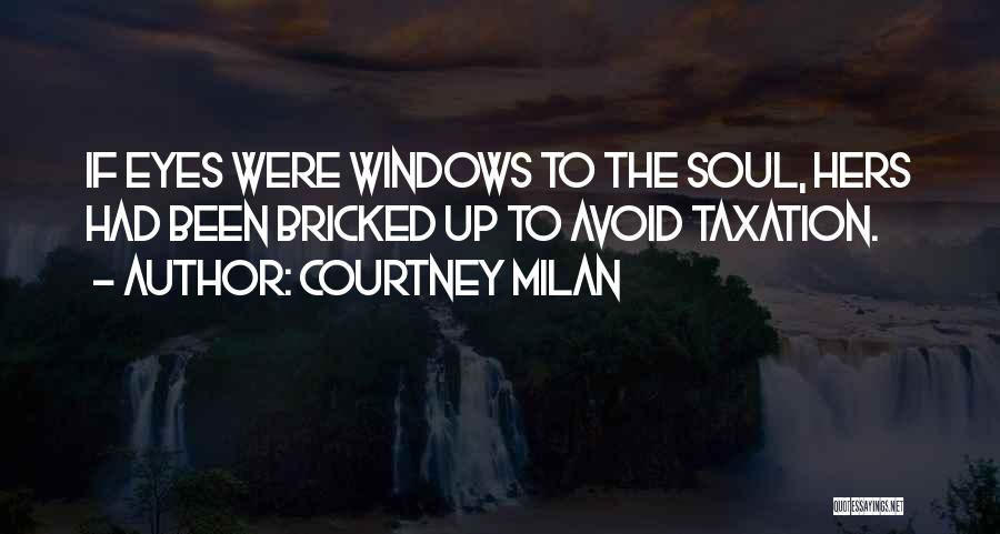 Courtney Milan Quotes: If Eyes Were Windows To The Soul, Hers Had Been Bricked Up To Avoid Taxation.