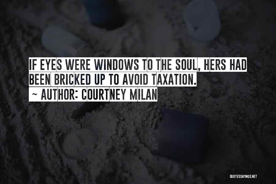 Courtney Milan Quotes: If Eyes Were Windows To The Soul, Hers Had Been Bricked Up To Avoid Taxation.