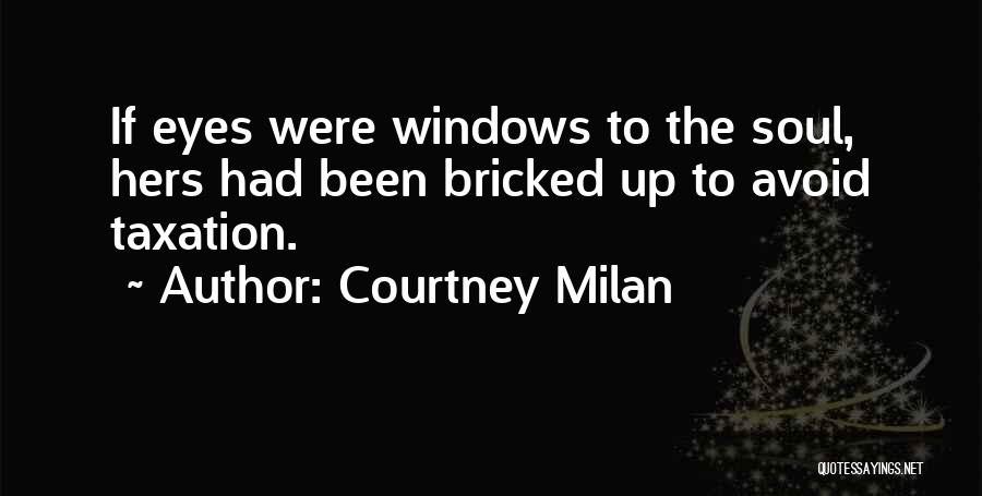Courtney Milan Quotes: If Eyes Were Windows To The Soul, Hers Had Been Bricked Up To Avoid Taxation.