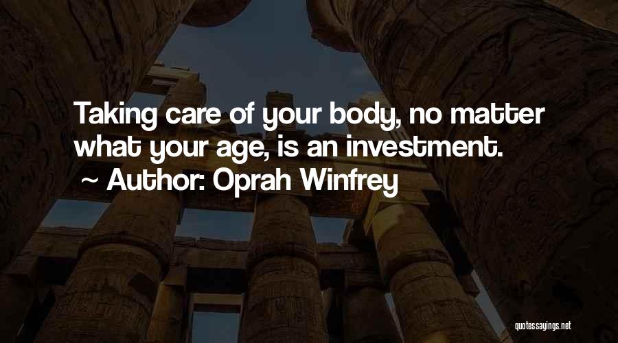 Oprah Winfrey Quotes: Taking Care Of Your Body, No Matter What Your Age, Is An Investment.