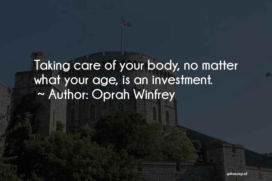 Oprah Winfrey Quotes: Taking Care Of Your Body, No Matter What Your Age, Is An Investment.