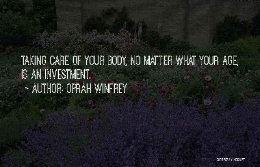 Oprah Winfrey Quotes: Taking Care Of Your Body, No Matter What Your Age, Is An Investment.