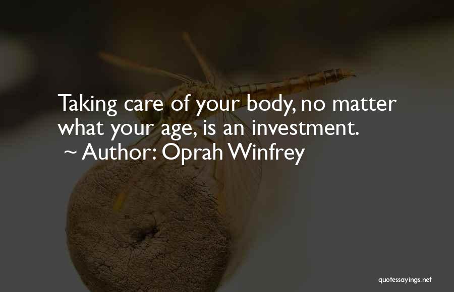 Oprah Winfrey Quotes: Taking Care Of Your Body, No Matter What Your Age, Is An Investment.