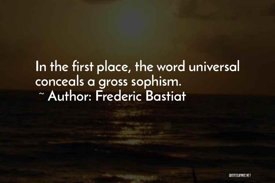 Frederic Bastiat Quotes: In The First Place, The Word Universal Conceals A Gross Sophism.