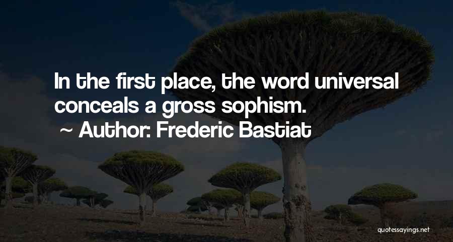 Frederic Bastiat Quotes: In The First Place, The Word Universal Conceals A Gross Sophism.