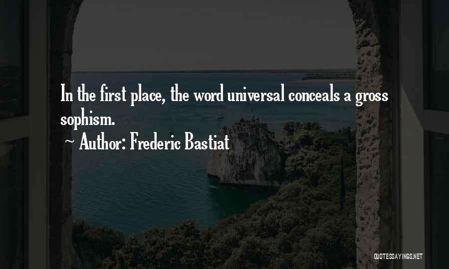 Frederic Bastiat Quotes: In The First Place, The Word Universal Conceals A Gross Sophism.