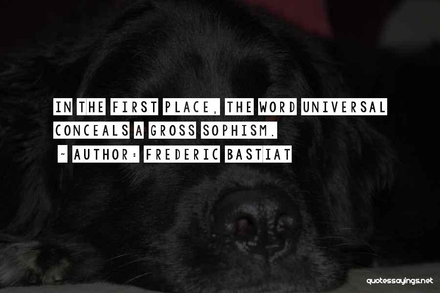 Frederic Bastiat Quotes: In The First Place, The Word Universal Conceals A Gross Sophism.