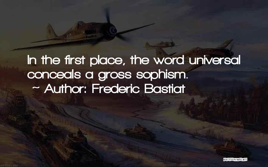 Frederic Bastiat Quotes: In The First Place, The Word Universal Conceals A Gross Sophism.