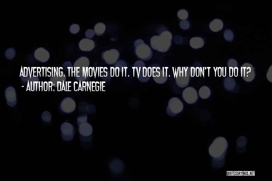 Dale Carnegie Quotes: Advertising. The Movies Do It. Tv Does It. Why Don't You Do It?