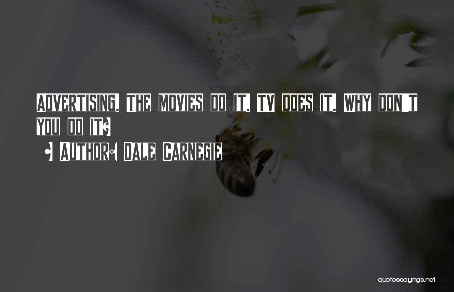 Dale Carnegie Quotes: Advertising. The Movies Do It. Tv Does It. Why Don't You Do It?