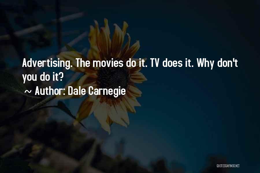 Dale Carnegie Quotes: Advertising. The Movies Do It. Tv Does It. Why Don't You Do It?