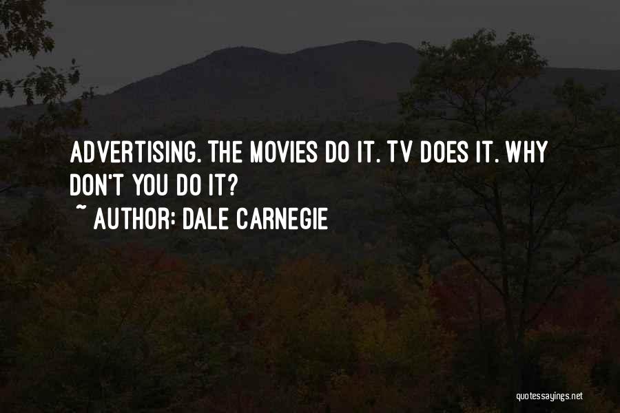 Dale Carnegie Quotes: Advertising. The Movies Do It. Tv Does It. Why Don't You Do It?