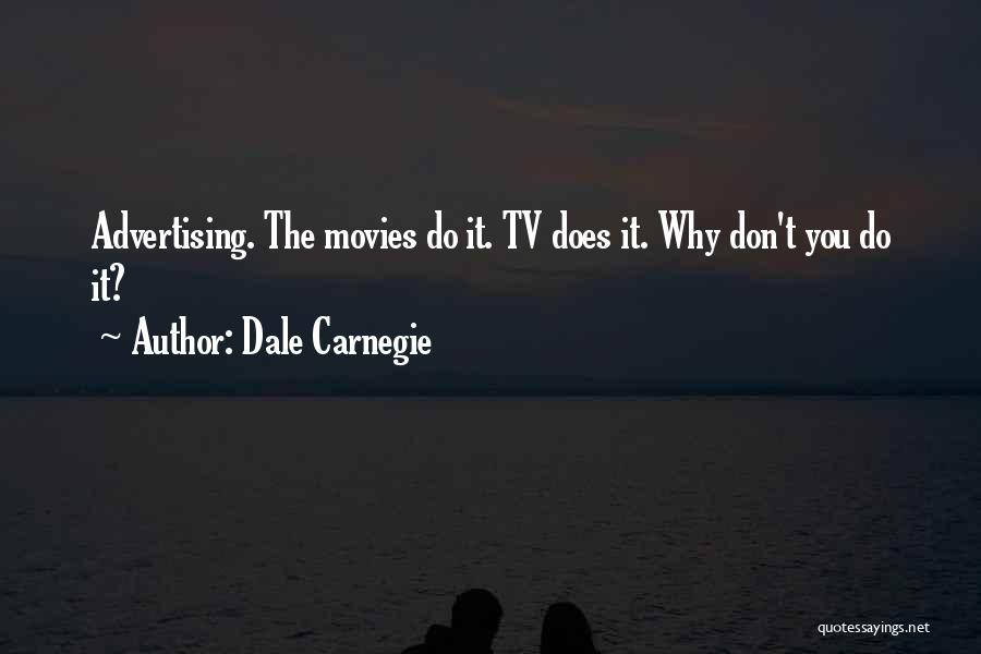 Dale Carnegie Quotes: Advertising. The Movies Do It. Tv Does It. Why Don't You Do It?