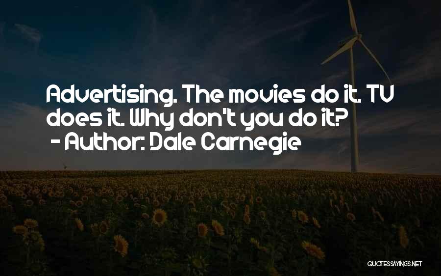 Dale Carnegie Quotes: Advertising. The Movies Do It. Tv Does It. Why Don't You Do It?