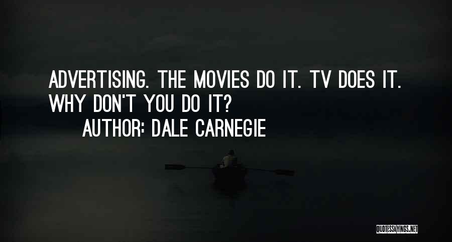 Dale Carnegie Quotes: Advertising. The Movies Do It. Tv Does It. Why Don't You Do It?