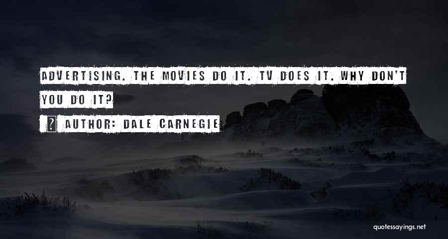 Dale Carnegie Quotes: Advertising. The Movies Do It. Tv Does It. Why Don't You Do It?