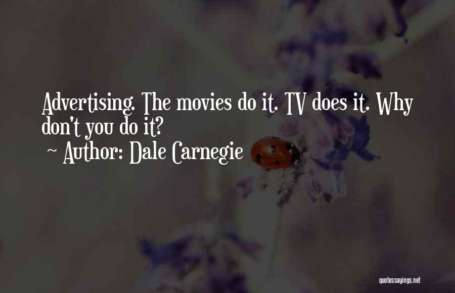 Dale Carnegie Quotes: Advertising. The Movies Do It. Tv Does It. Why Don't You Do It?