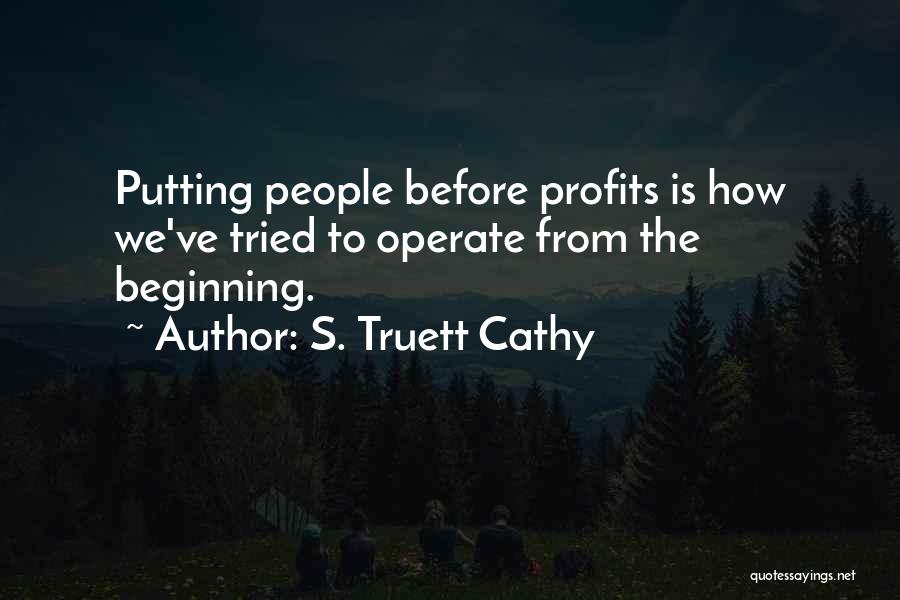S. Truett Cathy Quotes: Putting People Before Profits Is How We've Tried To Operate From The Beginning.