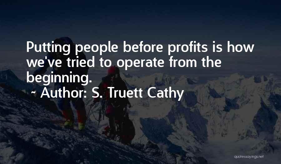 S. Truett Cathy Quotes: Putting People Before Profits Is How We've Tried To Operate From The Beginning.