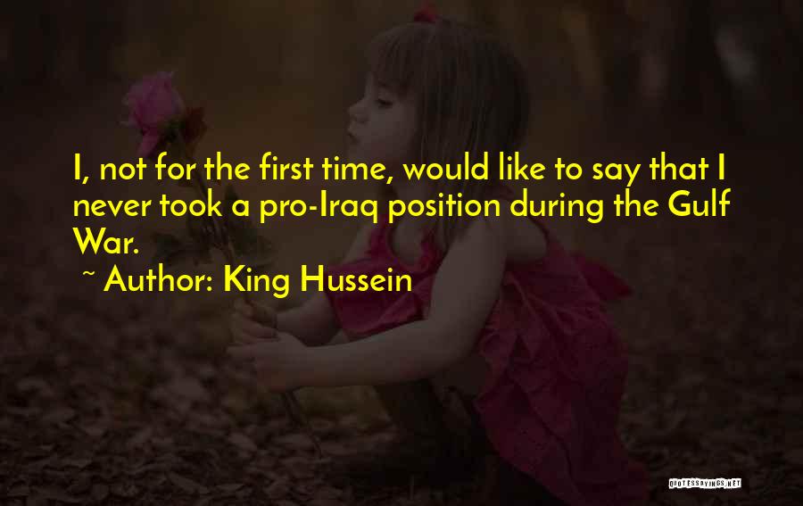 King Hussein Quotes: I, Not For The First Time, Would Like To Say That I Never Took A Pro-iraq Position During The Gulf