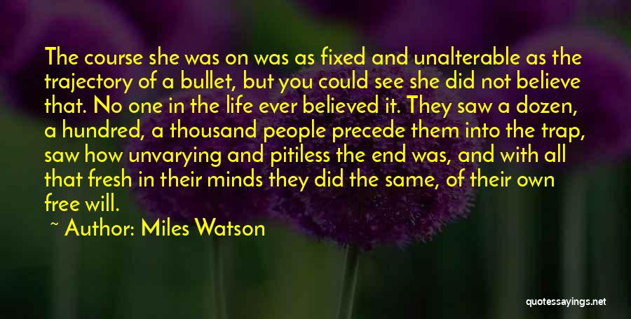 Miles Watson Quotes: The Course She Was On Was As Fixed And Unalterable As The Trajectory Of A Bullet, But You Could See