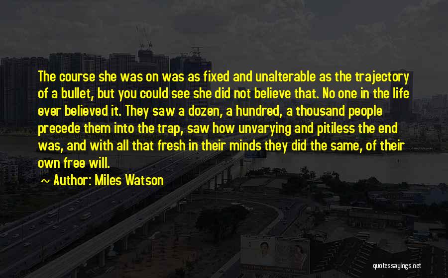 Miles Watson Quotes: The Course She Was On Was As Fixed And Unalterable As The Trajectory Of A Bullet, But You Could See