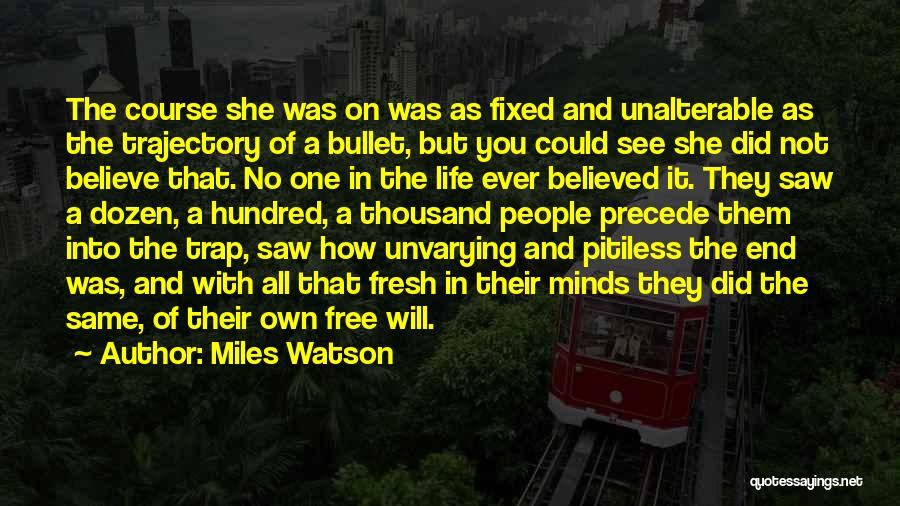 Miles Watson Quotes: The Course She Was On Was As Fixed And Unalterable As The Trajectory Of A Bullet, But You Could See