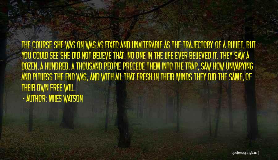 Miles Watson Quotes: The Course She Was On Was As Fixed And Unalterable As The Trajectory Of A Bullet, But You Could See