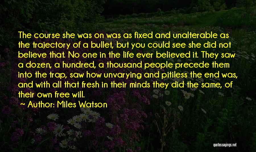 Miles Watson Quotes: The Course She Was On Was As Fixed And Unalterable As The Trajectory Of A Bullet, But You Could See