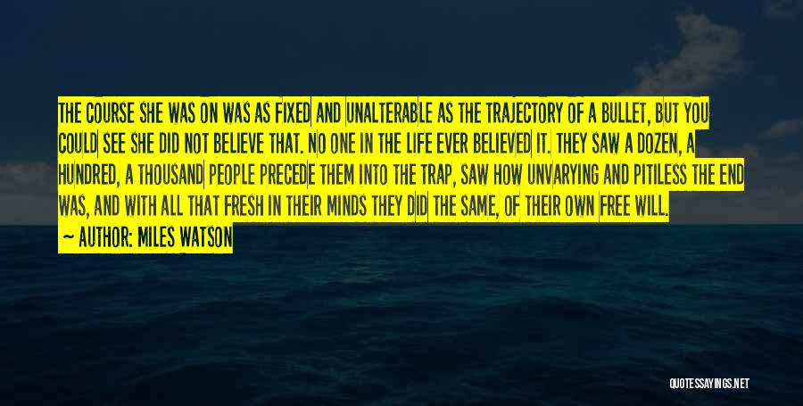 Miles Watson Quotes: The Course She Was On Was As Fixed And Unalterable As The Trajectory Of A Bullet, But You Could See