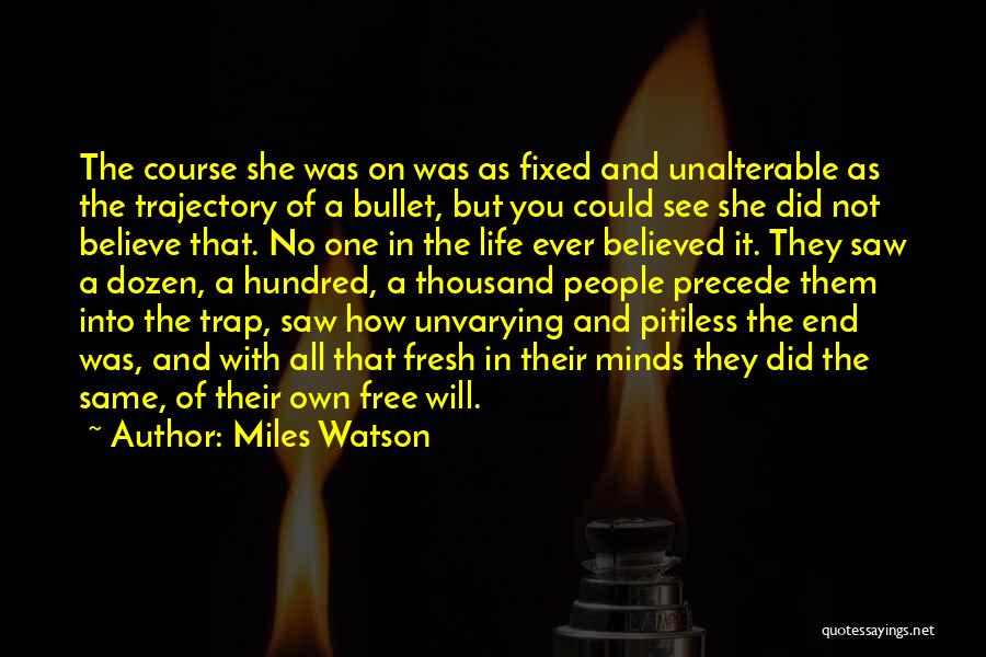 Miles Watson Quotes: The Course She Was On Was As Fixed And Unalterable As The Trajectory Of A Bullet, But You Could See