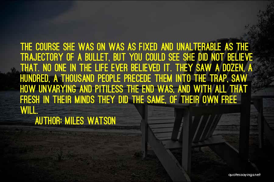 Miles Watson Quotes: The Course She Was On Was As Fixed And Unalterable As The Trajectory Of A Bullet, But You Could See