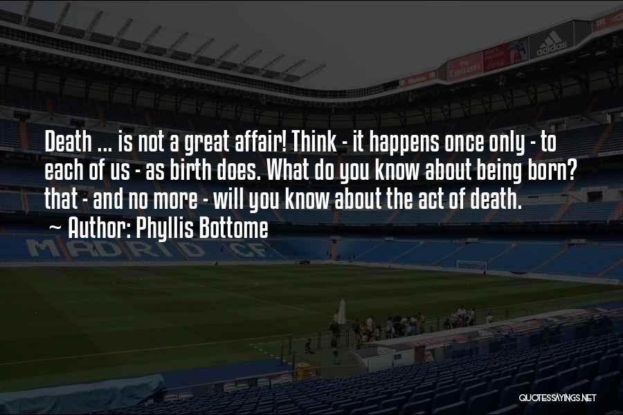 Phyllis Bottome Quotes: Death ... Is Not A Great Affair! Think - It Happens Once Only - To Each Of Us - As