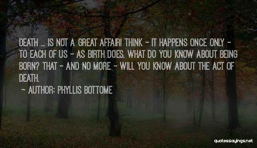 Phyllis Bottome Quotes: Death ... Is Not A Great Affair! Think - It Happens Once Only - To Each Of Us - As