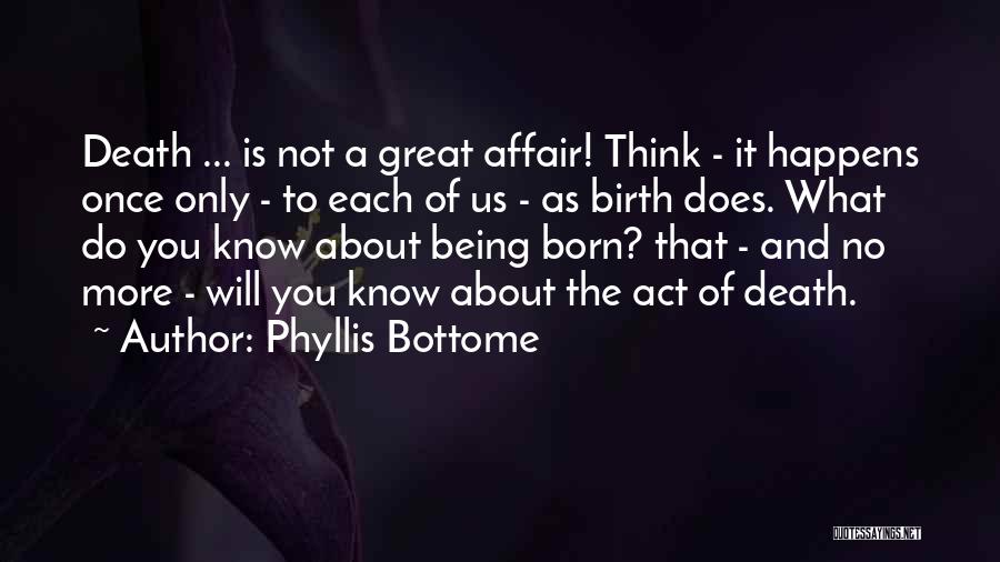 Phyllis Bottome Quotes: Death ... Is Not A Great Affair! Think - It Happens Once Only - To Each Of Us - As