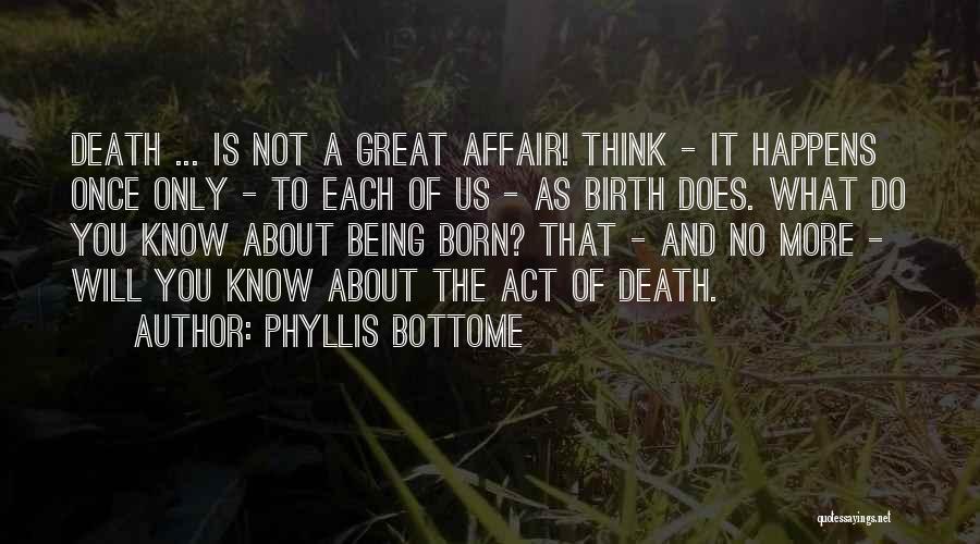Phyllis Bottome Quotes: Death ... Is Not A Great Affair! Think - It Happens Once Only - To Each Of Us - As
